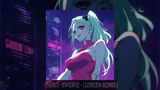 DARCI - SWERVE (Lureen Remix) [slowed + reverb]