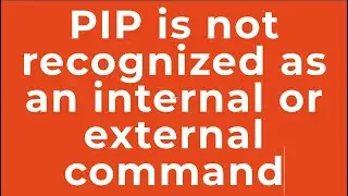 PIP is not recognized as an internal or external command