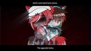[OC] Don’t come back here meme || The opposite twins