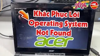 Hướng dẫn khắc phục lỗi Operating System Not Found Laptop Acer  | Vi Tính Huỳnh Lâm