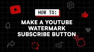 How to Make a YouTube Watermark Subscribe Button