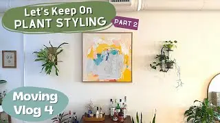 Plant Styling My New Apartment (Part 2) | Moving Vlog 4