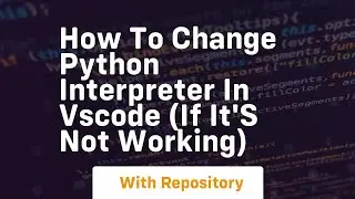 How to change python interpreter in vscode if its not working