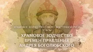 Храмовое зодчество времен Андрея Боголюбского. Храмовое зодчество Северо-Восточной Руси. Этапы.