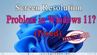 How to Fix Screen Resolution Problem in Windows 11 | 100% SOLVED |