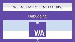 WebAssembly for Absolute Beginners[16/22]-Debugging-WASM/WebAssembly 2019
