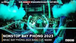 NONSTOP 2023 BAY PHÒNG BASS CỰC MẠNH, Nhạc Trend TikTok Remix 2023, NONSTOP VINAHOUSE 2023