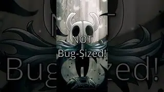 The Knight Is Bigger Than You Think... (Hollow Knight)