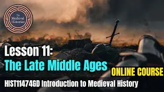 The Late Middle Ages - Lesson #11 of Introduction to Medieval History | online course