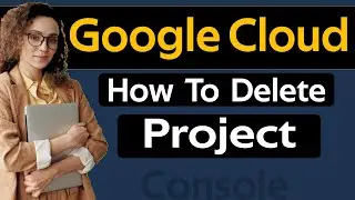 How to Delete Project in Google Cloud Console