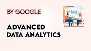 Advanced Data Analytics,Google | Data Analytics