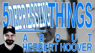 5 Depressing Things About Herbert Hoover