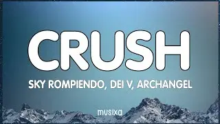 Sky Rompiendo, Dei V, Arcangel - CRUSH (Letra/Lyrics)