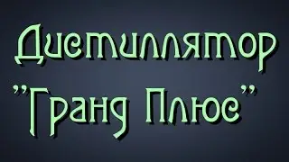 Самогонщик Тимофей. Дистиллятор Гранд Плюс. Чистый самогон.