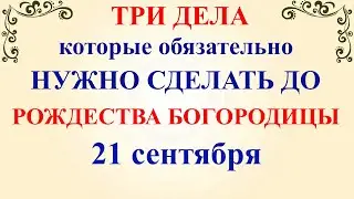 Три дела которые нужно сделать ДО РОЖДЕСТВА БОГОРОДИЦЫ 21 сентября. Молитва в Рождество Богородицы