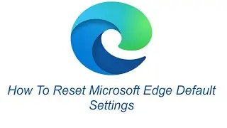 How To Reset Microsoft Edge Default Settings