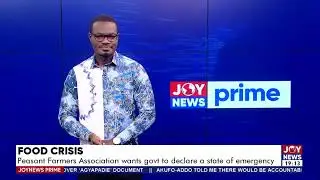 Joy News Prime (16-8-24) | Peasant Farmers Association wants govt to declare a state of emergency