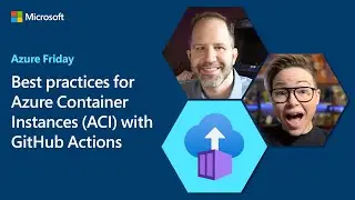Best practices for Azure Container Instances (ACI) with GitHub Actions | Azure Friday