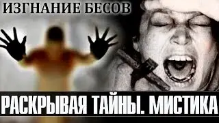 Раскрывая тайны. Мистика - Изгнание бесов (документальные фильмы)