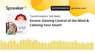 Encore: Gaining Control of the Mind & Calming Your Heart!