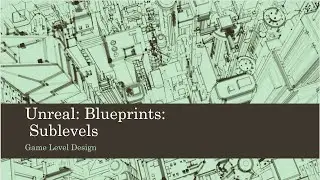 Game Level Design: Unreal: Blueprints: Sublevels (Unreal 4)