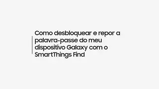 Como desbloquear e repor a palavra-passe do meu dispositivo Galaxy com o SmartThings Find