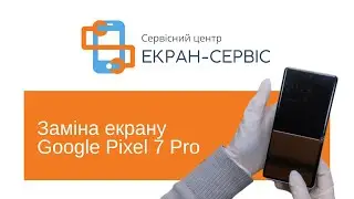 Заміна екрану Google Pixel 7 Pro | Замена экрана Google Pixel 7pro