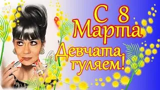 С 8 МАРТА ПОЗДРАВЛЕНИЯ. Девчонки, празднуем!