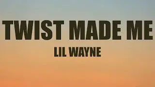 Lil Wayne - Twist Made Me lyrics (Lyrics)