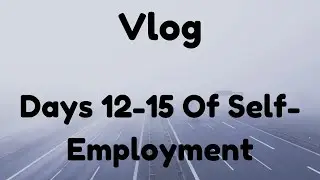 Days 12 - 15 of Being Self Employed - Nov 25 through 30