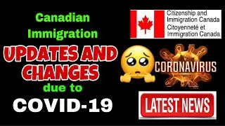 LATEST NEWS: CANADA Immigration Updates and Changes due to COVID-19 + FAQs