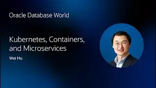 Kubernetes, Containers, and Microservices with the Oracle Database