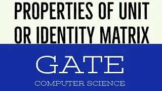 VIDEO 8 | PROPERTIES OF UNIT OR IDENTITY MATRIX |  GATE COMPUTER SCIENCE