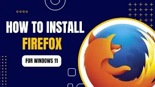 How to Install Firefox Browser on Windows 11 | Complete Guide 2024