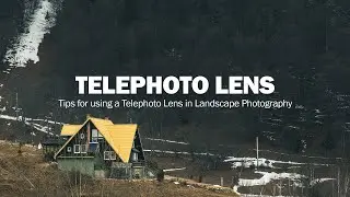 Tips for using a Telephoto Lens in Landscape Photography