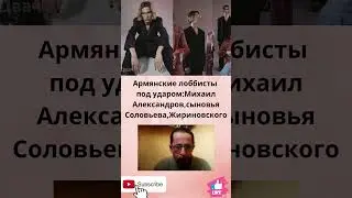 Армянские лоббисты под ударом:Михаил Александров,сыновья Соловьева,Жириновского.