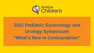 2021 Pediatric Gynecology and Urology Symposium: What's New in Contraception