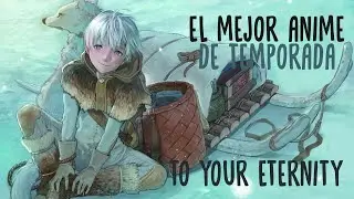 EL MEJOR ANIME DE TEMPORADA!! TO YOUR ETERNITY | FUMETSU NO ANATA E