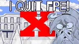 I quit the FPE fandom - Here's Why...