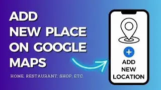 How to Add a New Location in Google Maps 2024