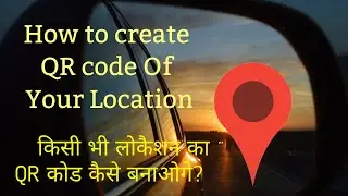 How to create QR code Of Your Location? | किसी भी लोकैशन काQR कोड कैसे बनाओगे?