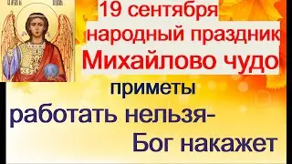 19 сентября-МИХАЙЛОВО ЧУДО/Исполняются все ЖЕЛАНИЯ/Приметы/Запреты