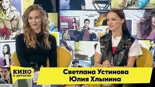 Светлана Устинова и Юлия Хлынина | Кино в деталях 06.03.18 HD