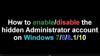 Enable the Hidden Administrator Account on Windows 7/8/8.1/10