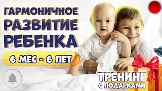 🔴 ГАРМОНИЧНОЕ РАЗВИТИЕ РЕБЕНКА (6 месяцев - 6 лет) | ВЕБИНАР