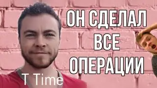 ОН СДЕЛАЛ ВСЕ ОПЕРАЦИИ//ДИМА//T Time