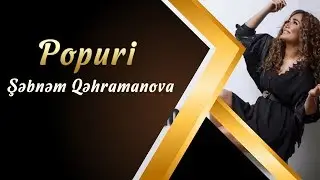 Şəbnəm Qəhrəmanova - Popuri