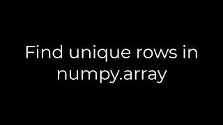 Python :Find unique rows in numpy.array(5solution)