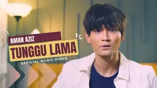 Aman Aziz - Tunggu Lama (Official Music Video)