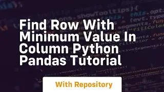 Find row with minimum value in column python pandas tutorial